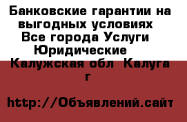 Банковские гарантии на выгодных условиях - Все города Услуги » Юридические   . Калужская обл.,Калуга г.